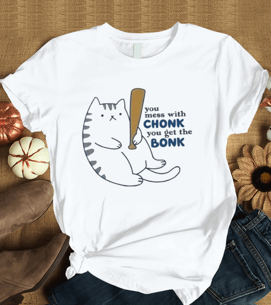 Chonk Cat Bat Humor You Mess With Chonk You Get The Bonk T-Shirt