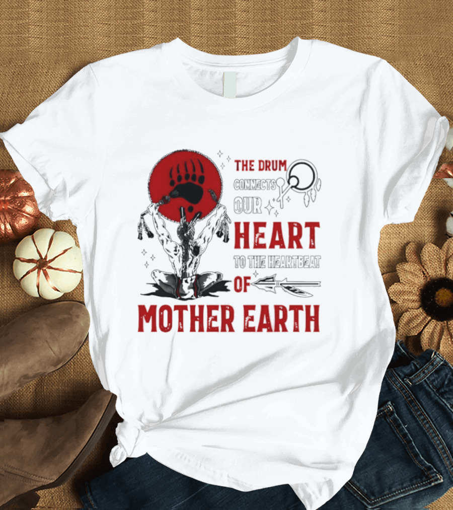 The Drum Connects Our Heartbeat To Mother Earth Native American Bear Paw T-Shirt