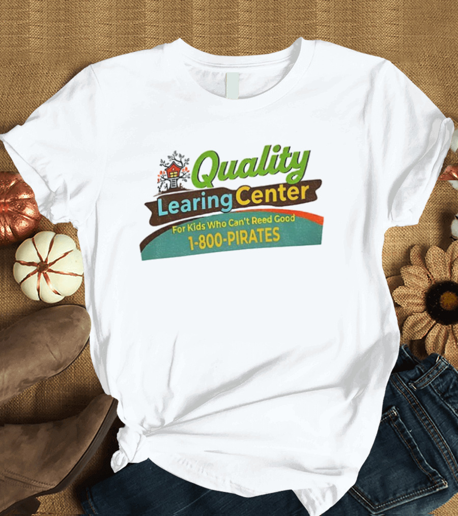 Quality Learing Center For Kids Who Can’t Reed Good 1 800 Pirates T-Shirt