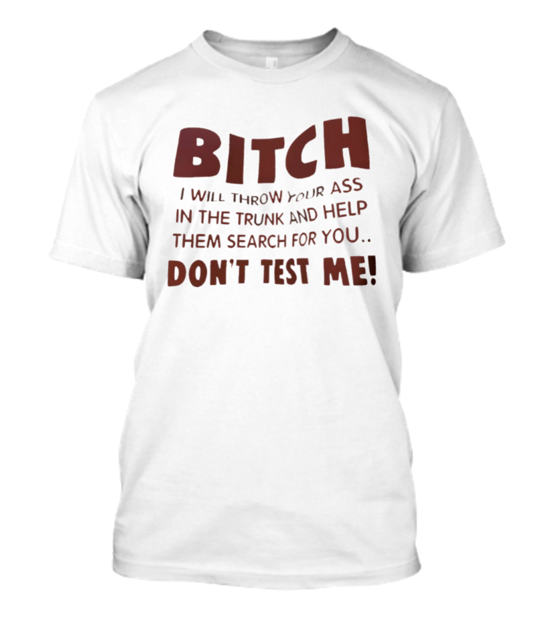 Bitch I Will Throw Your Ass In The Trunk Don't Test Me T-Shirt