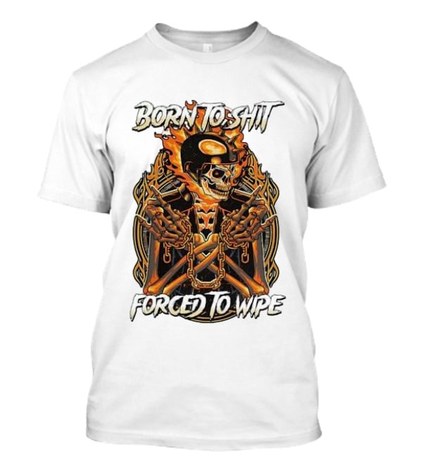 Born To Shit Forced To Wipe Flaming Skeleton Chains T-Shirt