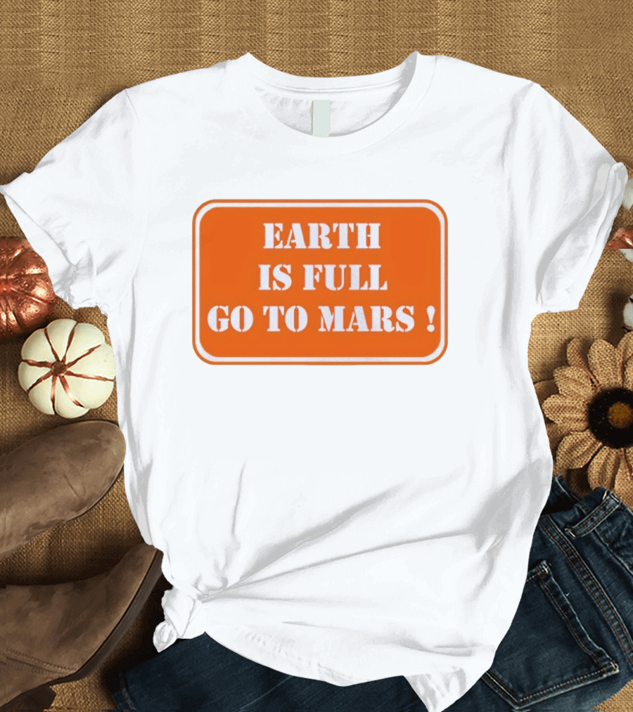 Earth Is Full Go To Mars Sign T-Shirt