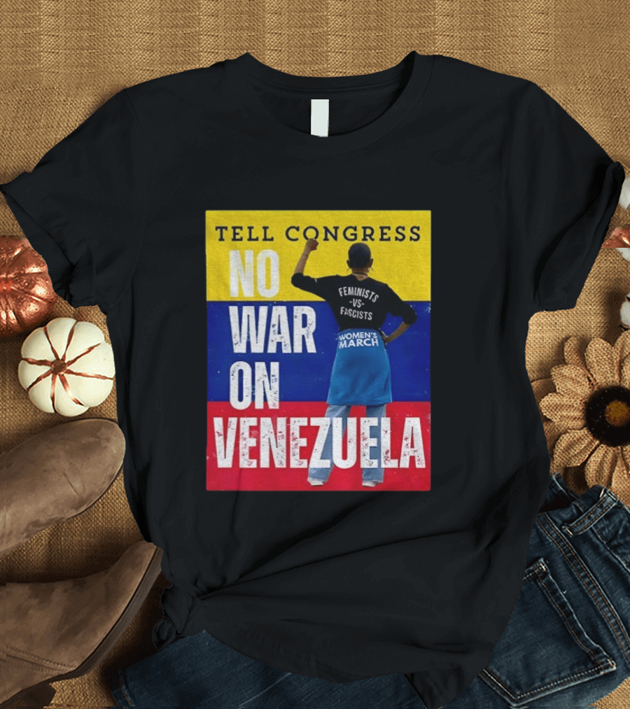 Tell Congress No War On Venezuela Flag Feminists Vs Fascists Women's March T-Shirt