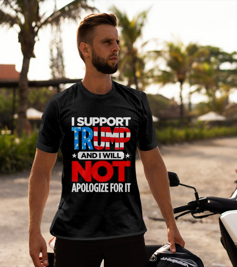 I Support Trump American Flag I Will Not Apologize T-Shirt