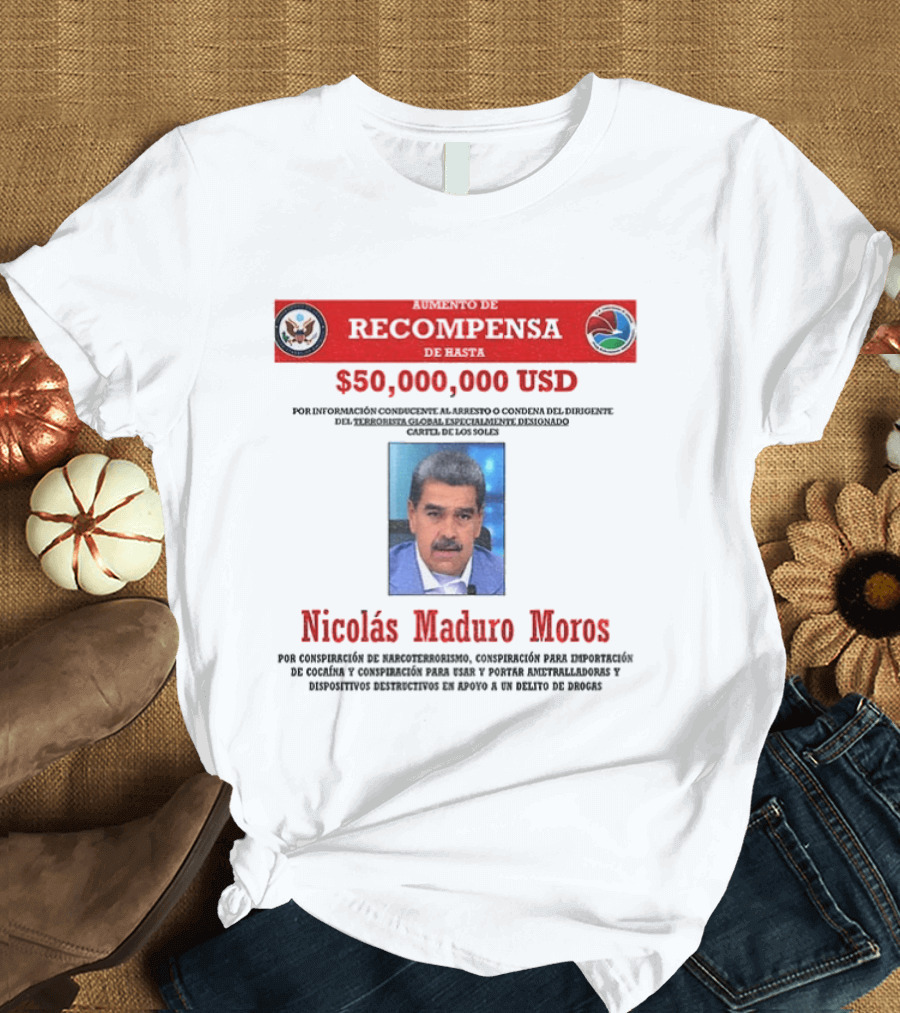 Nicolás Maduro Meros $50,000,000 USD Recompensa Por Conspiración De Narcoterrorismo T-Shirt