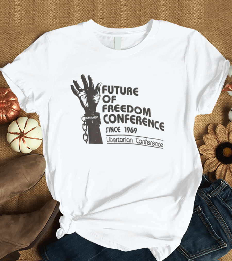 Future Of Freedom Conference Since 1969 Libertarian Conference Uplifted Hand And Broken Chains T-Shirt