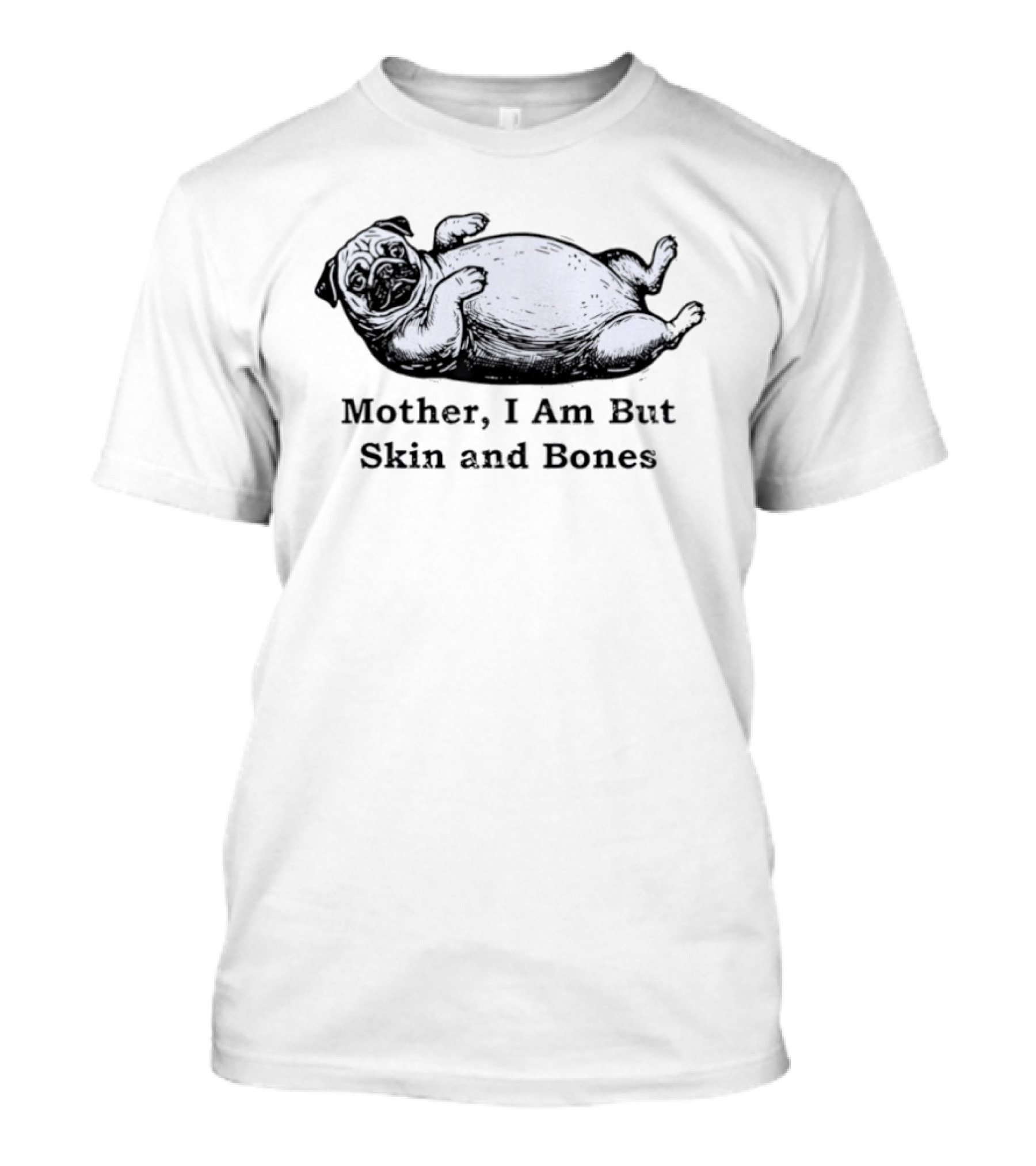 Pug Mother I Am But Skin And Bones Funny Dog T-Shirt
