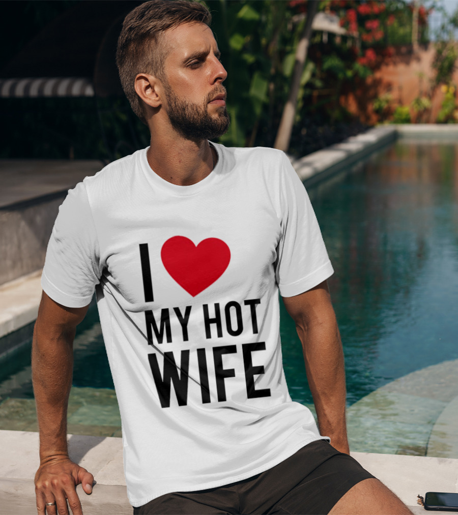 I Love My Hot Wife T-Shirt