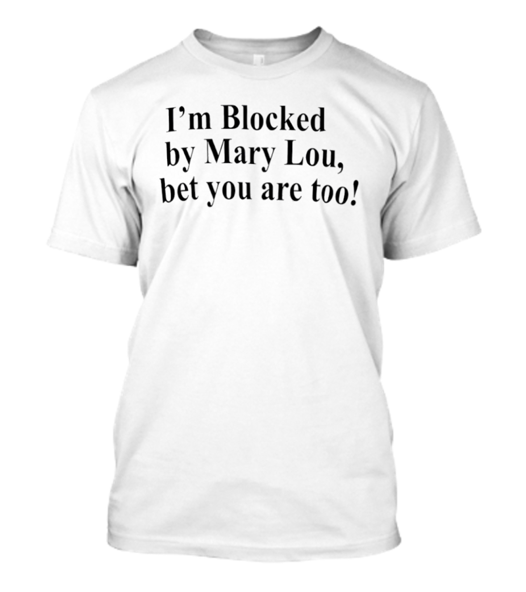 I’m Blocked By Mary Lou Bet You Are Too T-Shirt