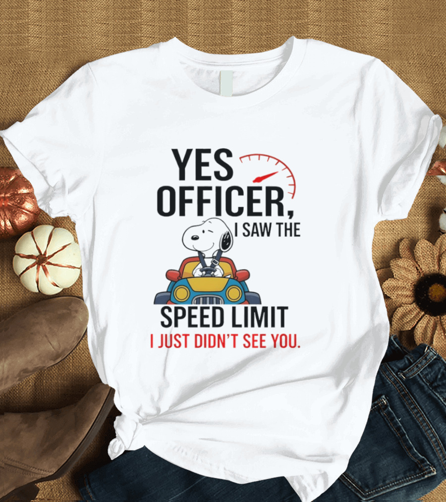 Snoopy Yes Officer I Saw The Speed Limit I Just Didn’t See You T-Shirt