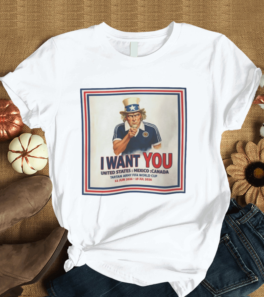 I Want You Tartan Army FIFA World Cup United States Mexico Canada 11 Jun 2026 19 Jul 2026 T-Shirt