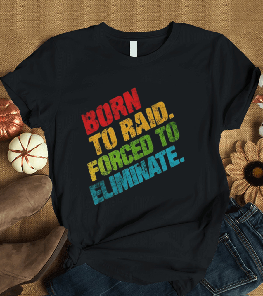 Born To Raid Forced To Eliminate Colorful T-Shirt