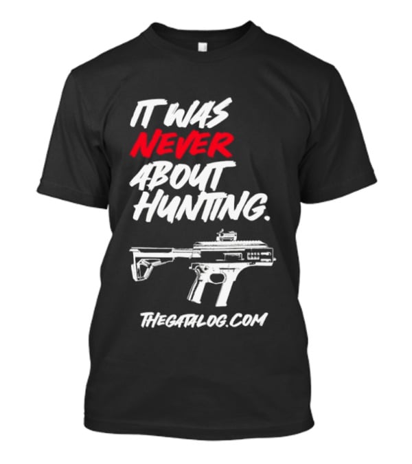 It Was Never About Hunting Thecatflog.com Gun T-Shirt