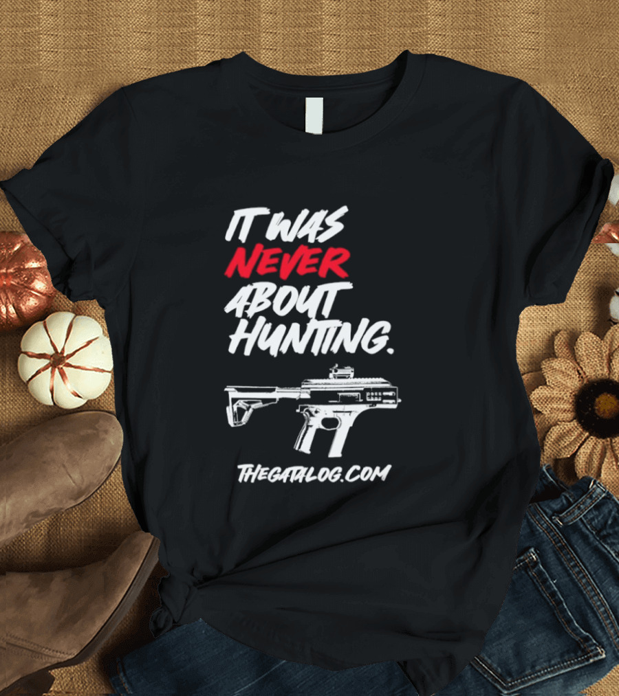 It Was Never About Hunting Thecatflog.com Gun T-Shirt