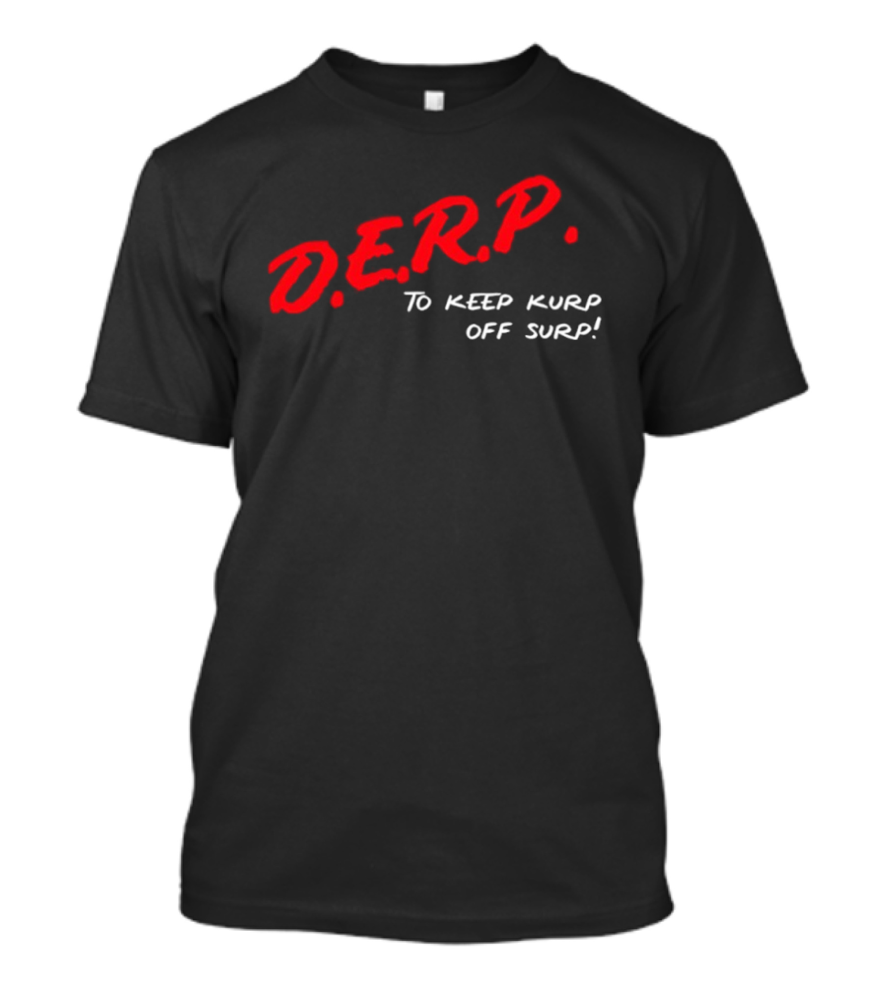 D.E.R.P. To Keep Kurp Off Surp T-Shirt
