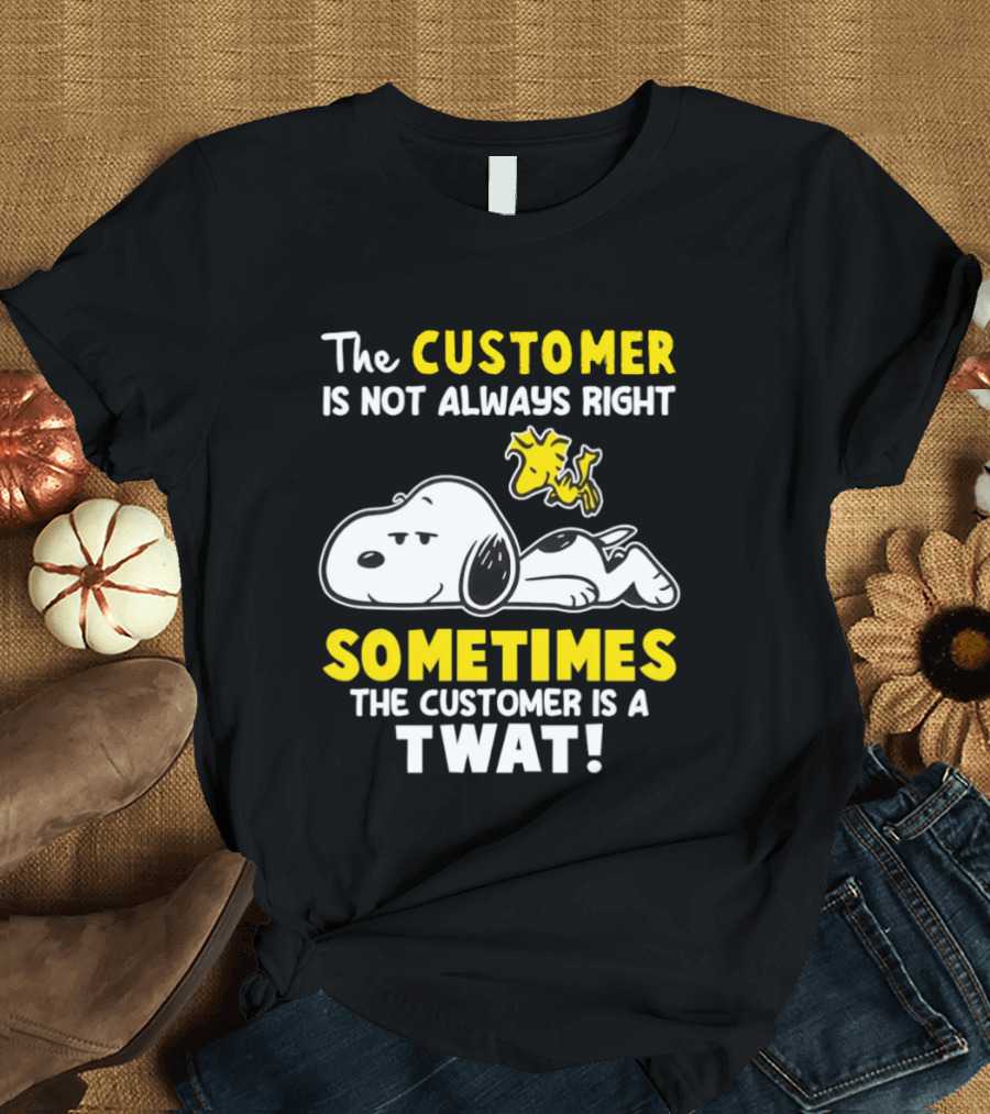Snoopy Woodstock The Customer Is Not Always Right Sometimes The Customer Is A Twat T-Shirt