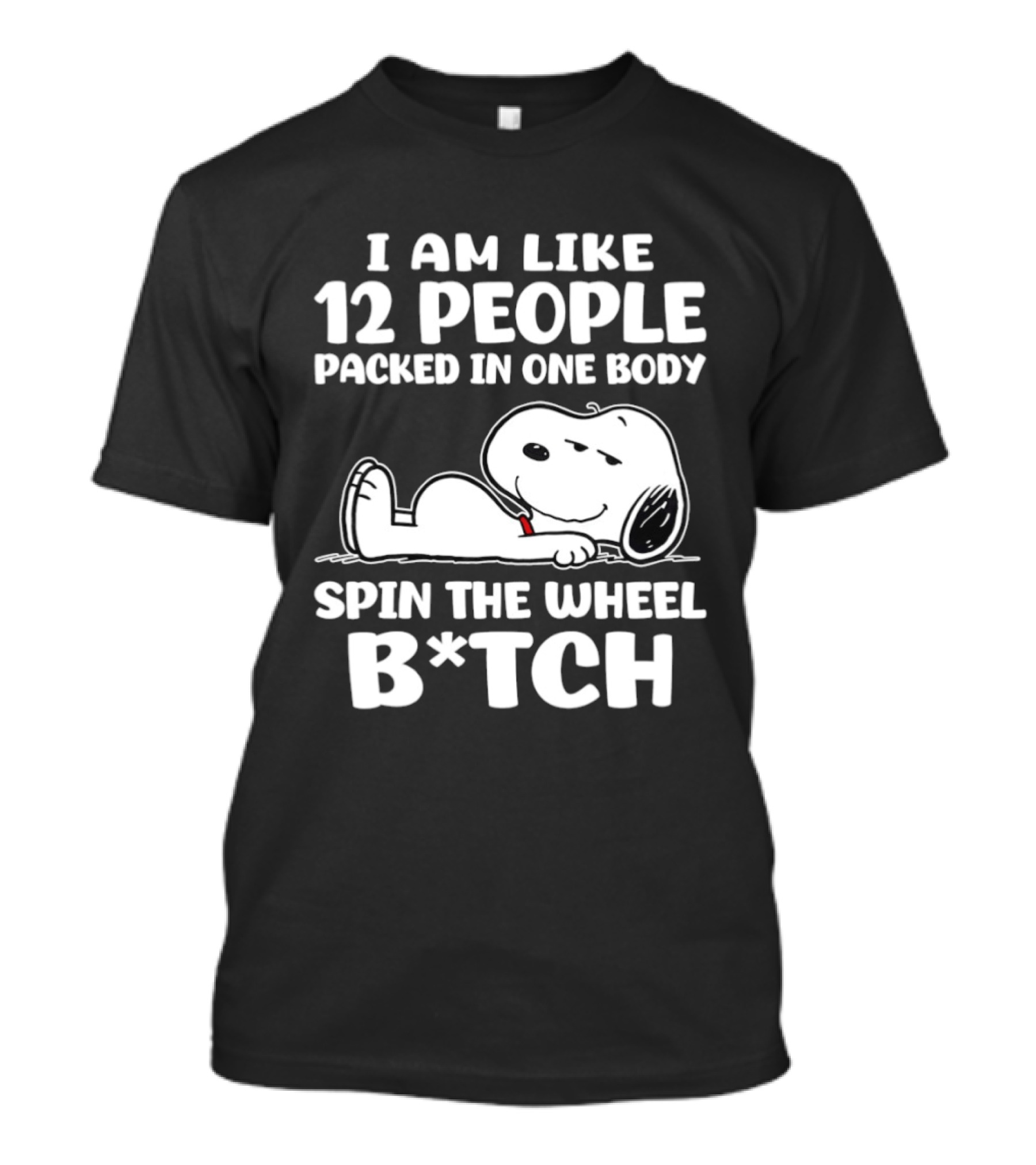 Snoopy I Am Like 12 People Packed In One Body Spin The Wheel B*tch T-Shirt