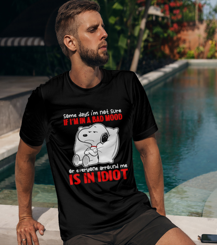 Snoopy Some Days Not Sure Bad Mood Or Everyone Is Idiot T-Shirt