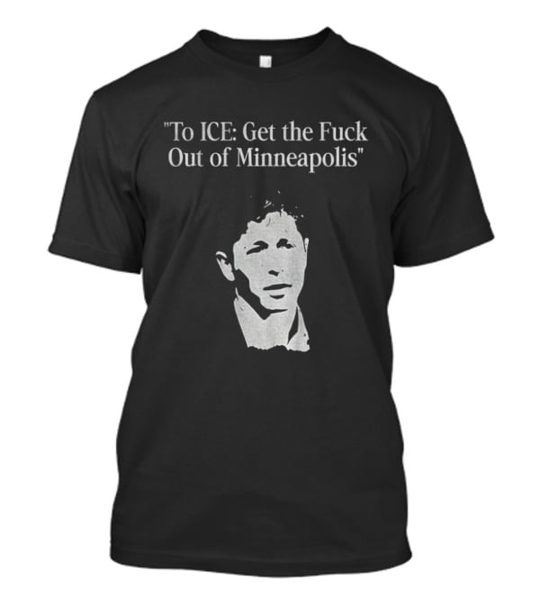 To ICE Get The Fuck Out Of Minneapolis Mayor T-Shirt