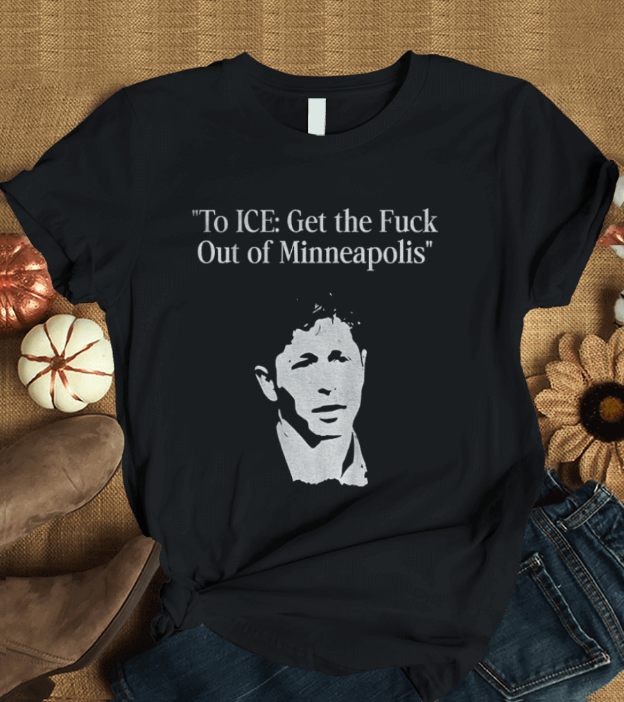 To ICE Get The Fuck Out Of Minneapolis Mayor T-Shirt