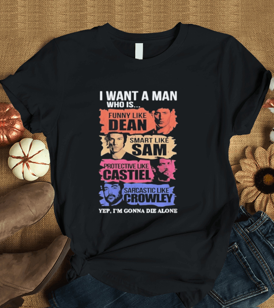 I Want A Man Who Is Funny Like Dean Smart Like Sam Protective Like Castiel Yep I’m Gonna Die Alone T-Shirt