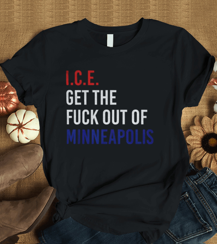 I.C.E. Get The Fuck Out Of Minneapolis Protest T-Shirt