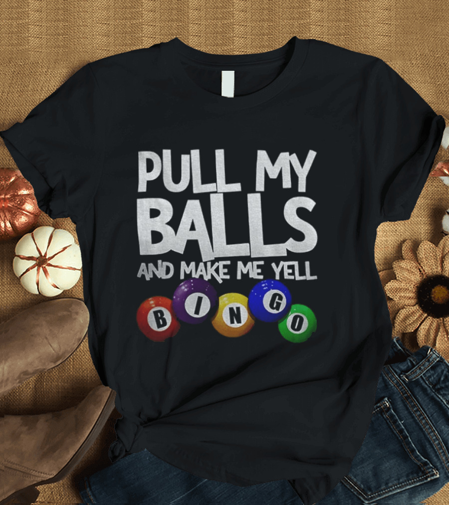 Pull My Balls And Make Me Yell Bingo Colorful Balls T-Shirt