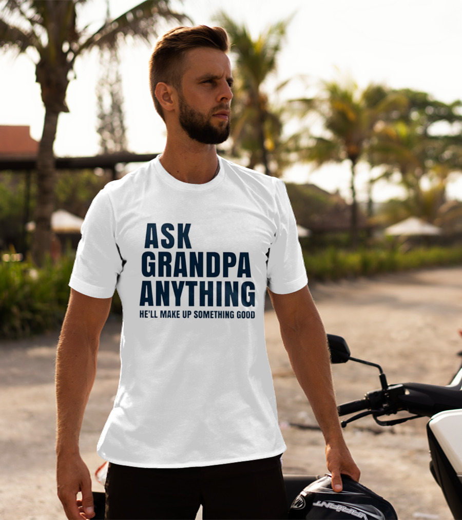 Ask Grandpa Anything He’ll Make Up Something Good T-Shirt