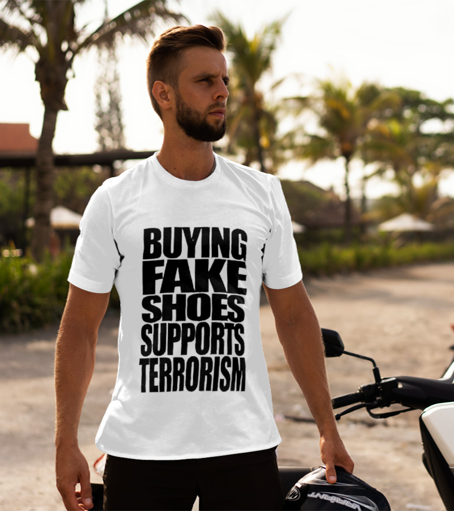 Buying Fake Shoes Supports Terrorism Controversial T-Shirt