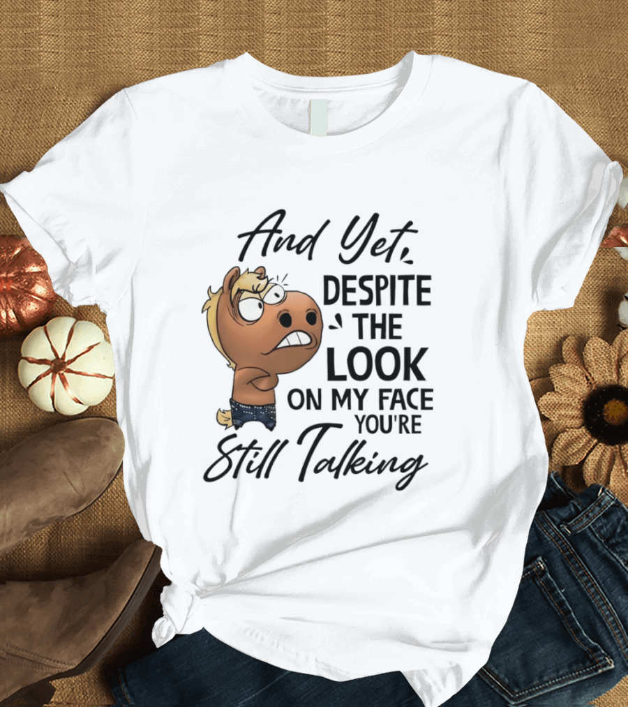And Yet Despite The Look On My Face You're Still Talking Funny Horse T-Shirt