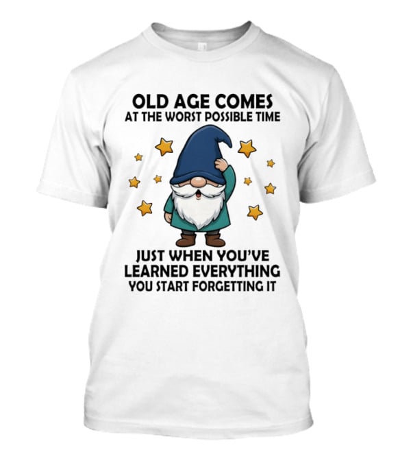 Old Age Comes At The Worst Possible Time Funny Gnome Wisdom Forgetting Everything T-Shirt