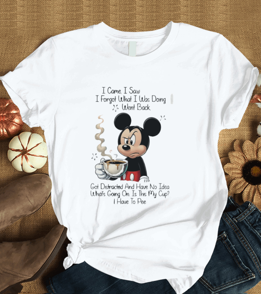 I Came I Saw I Forgot What I Was Doing Went Back Got Distracted Mickey Cup Confusion Funny T-Shirt