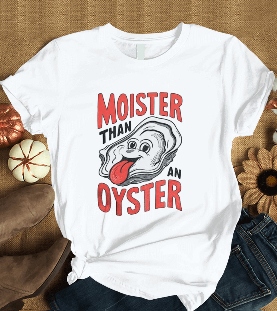 Moister Than An Oyster Funny Meme T-Shirt