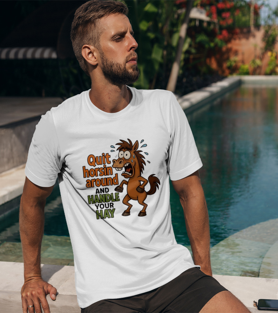 Quit Horsin Around And Handle Your Hay Cartoon Horse Humor T-Shirt