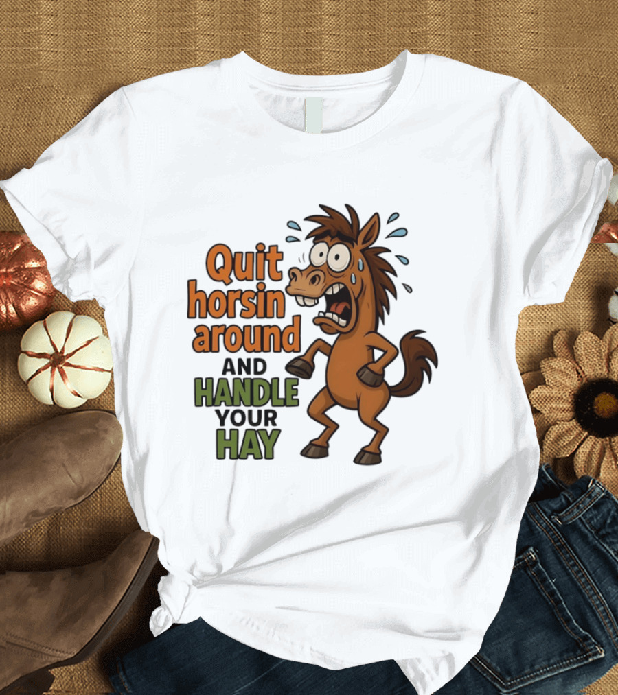 Quit Horsin Around And Handle Your Hay Cartoon Horse Humor T-Shirt