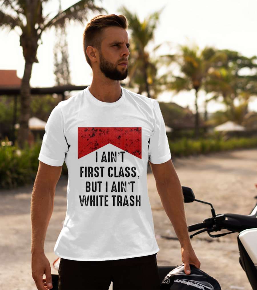 I Ain’t First Class But I Ain’t White Trash Marlboro T-Shirt