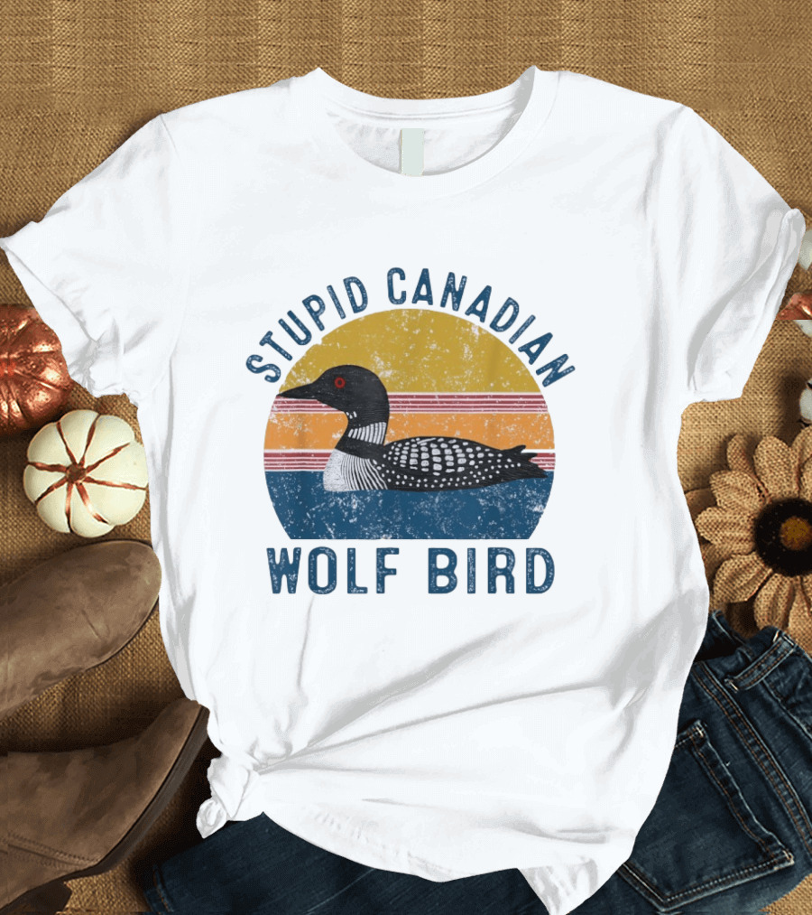 Stupid Canadian Loon Wolf Bird Humor T-Shirt