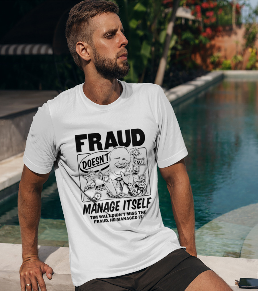 Tim Walz Fraud Doesn’t Manage Itself Didn’t Miss The Fraud He Managed It T-Shirt