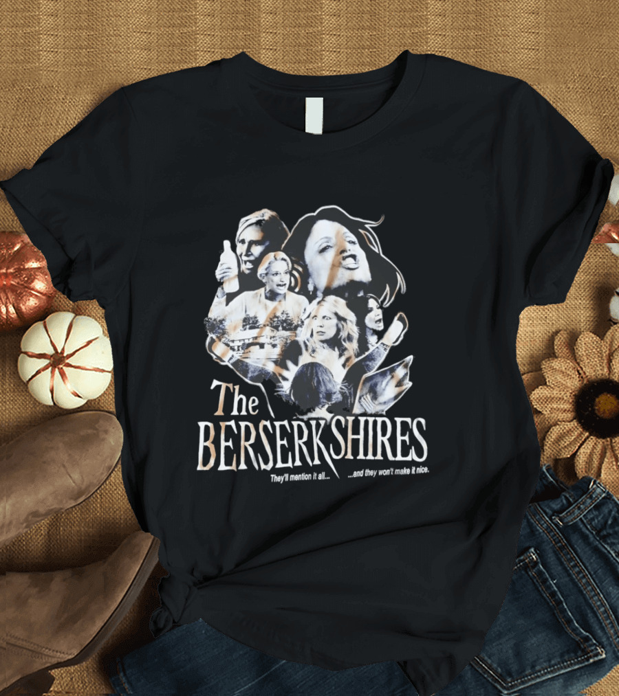 The Berserkshires They’ll Mention It All And They Won’t Make It Nice T-Shirt