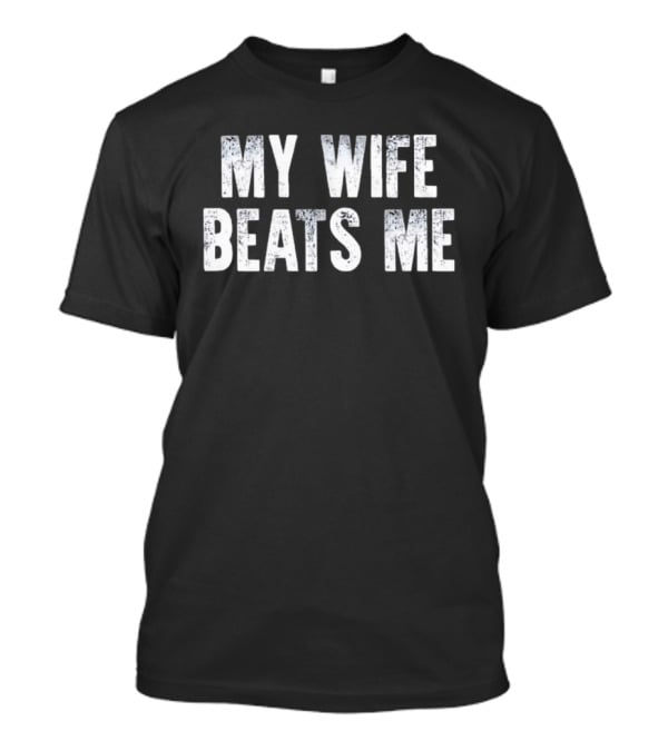 My Wife Beats Me Funny T-Shirt
