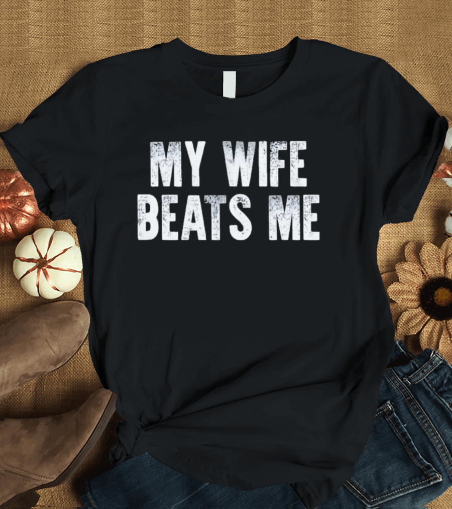 My Wife Beats Me Funny T-Shirt