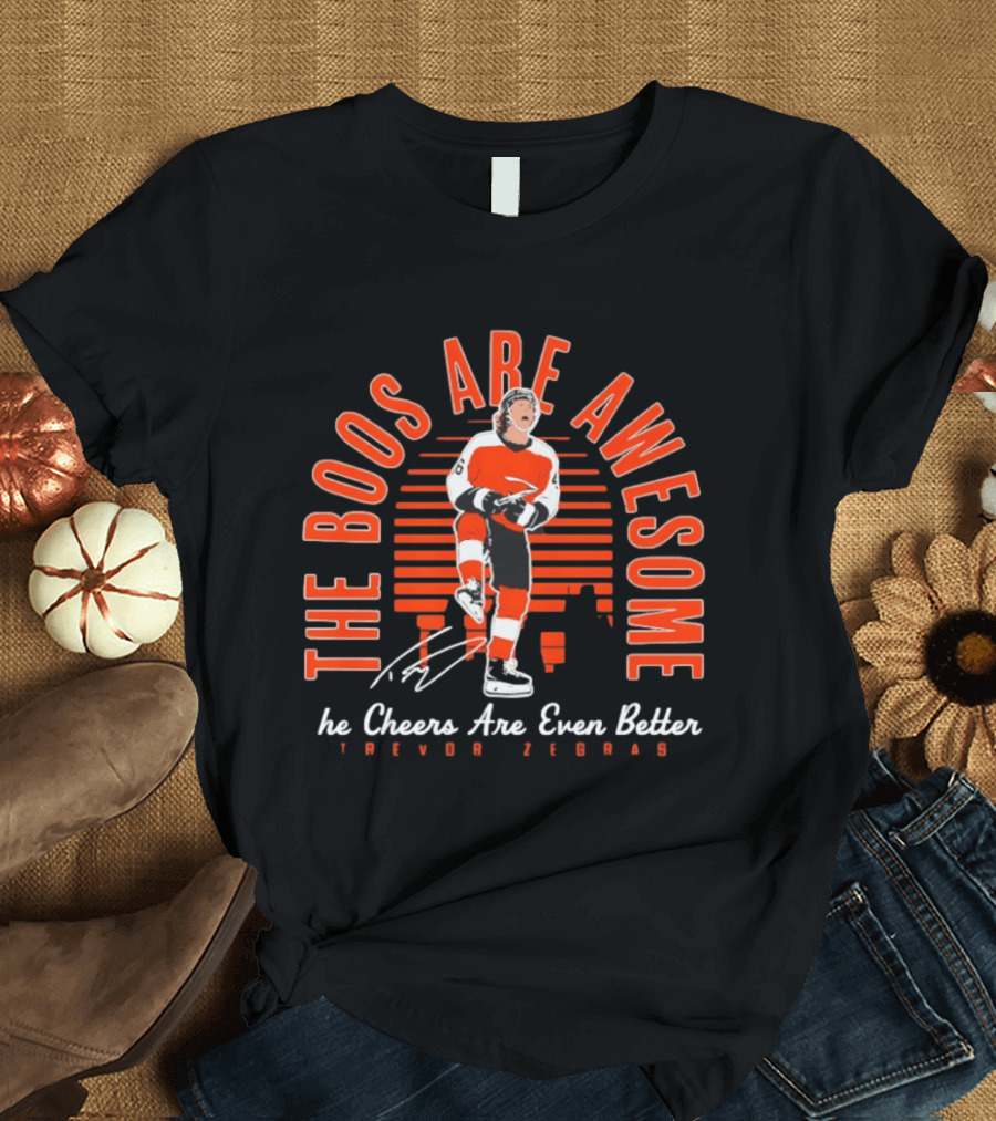 The Boos Are Awesome The Cheers Are Even Better Trevor Zegras Philadelphia Flyers T-Shirt
