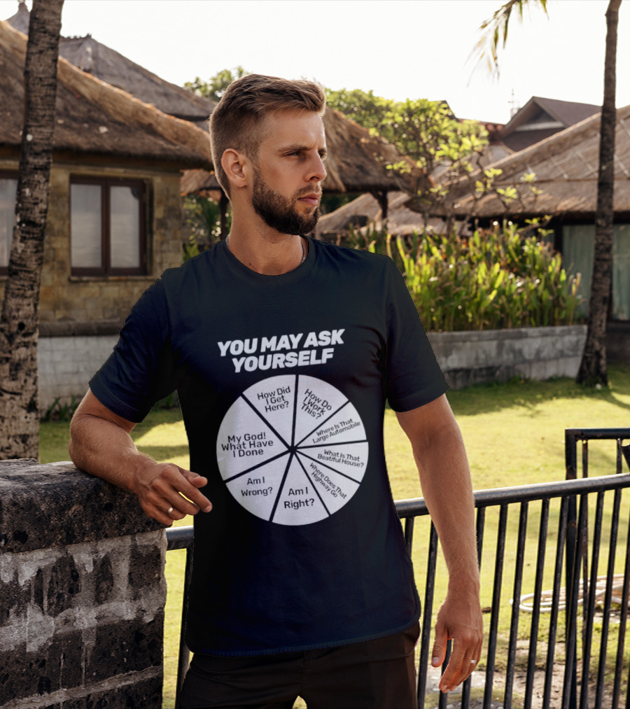 You May Ask Yourself Wheel My God What Have I Done How Did I Get Here Am I Wrong T-Shirt