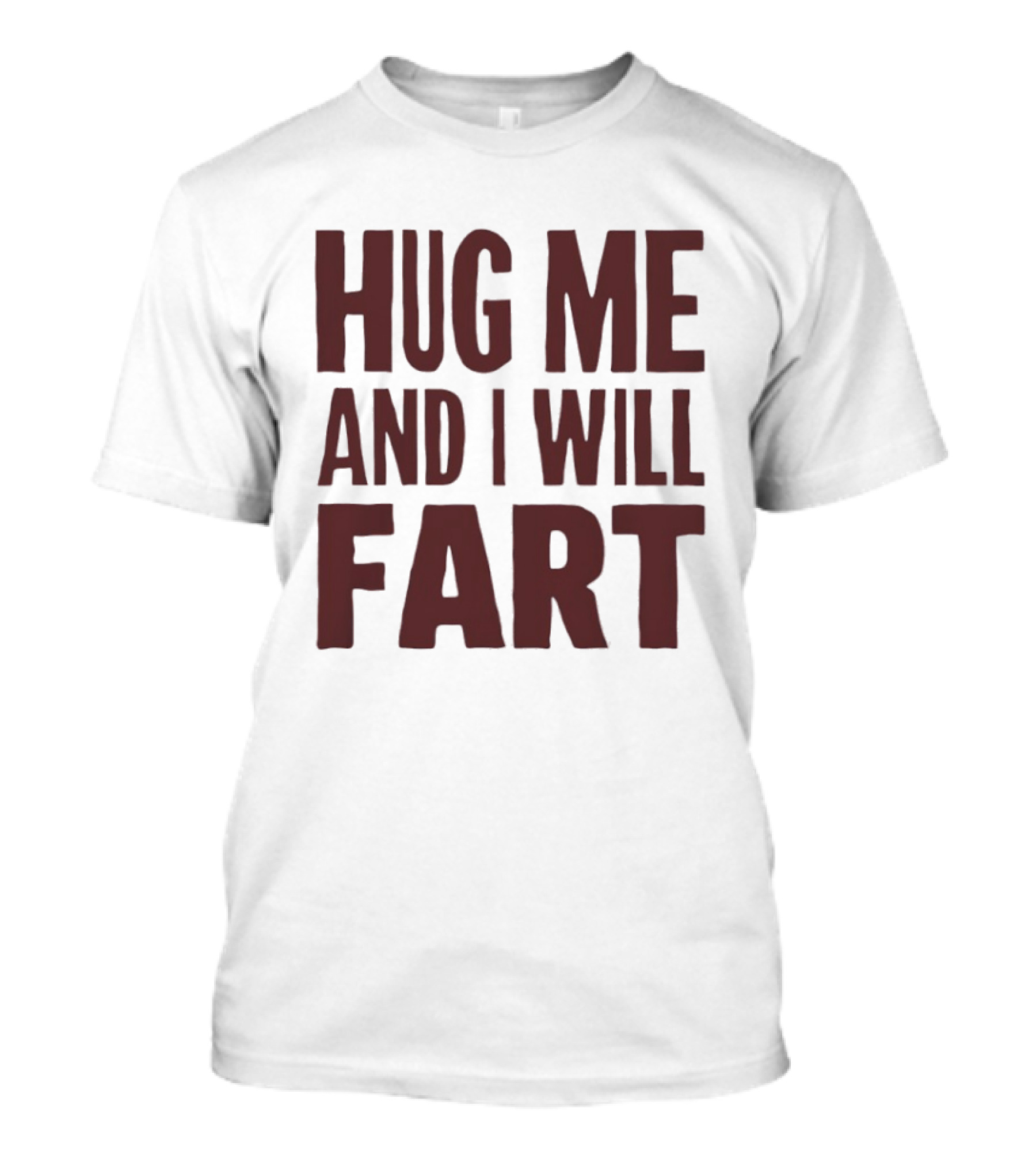 Hug Me And I Will Fart Joke T-Shirt