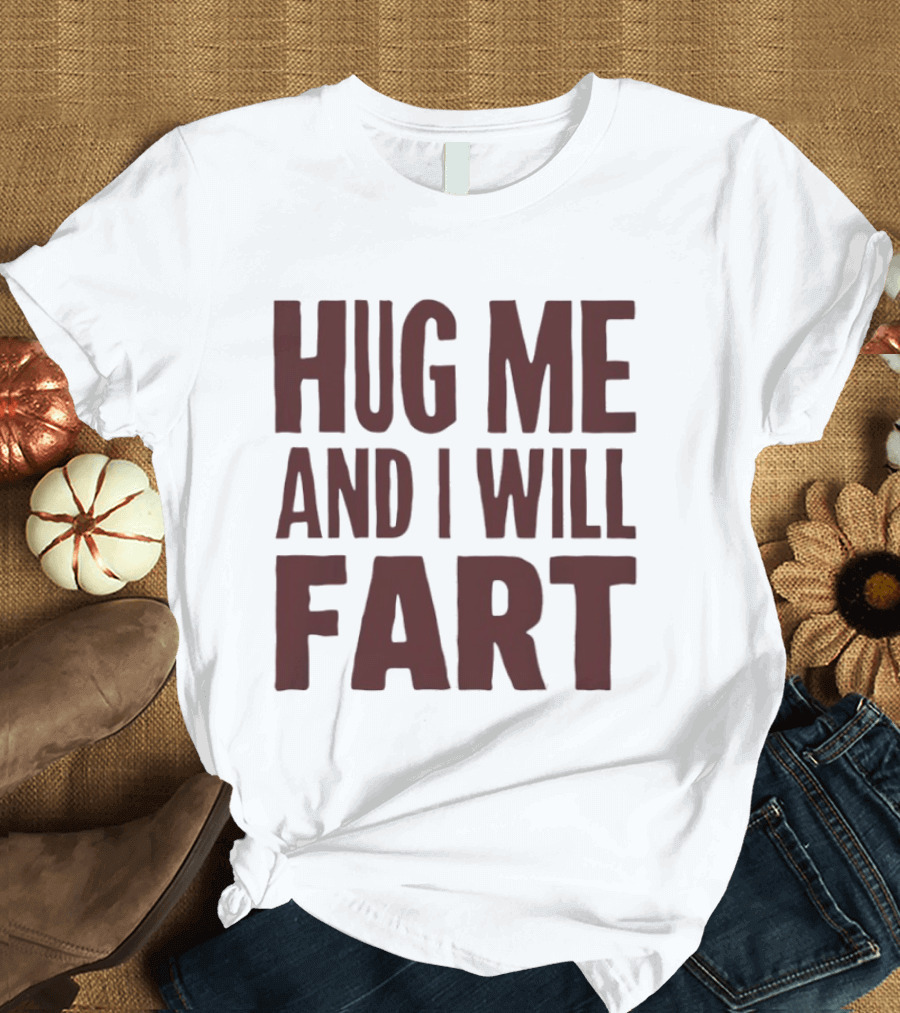 Hug Me And I Will Fart Joke T-Shirt