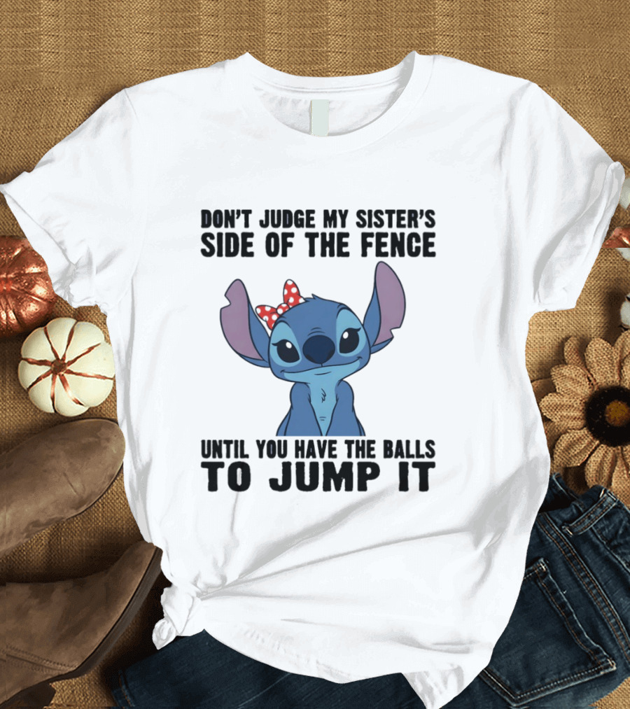 Stitch Don’t Judge My Sister’s Side Of The Fence Until You Have The Balls To Jump It T-Shirt