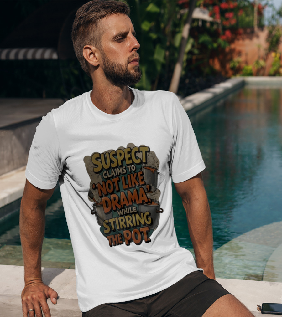 Suspect Claims To Not Like Drama While Stirring The Pot Cooking Humor T-Shirt