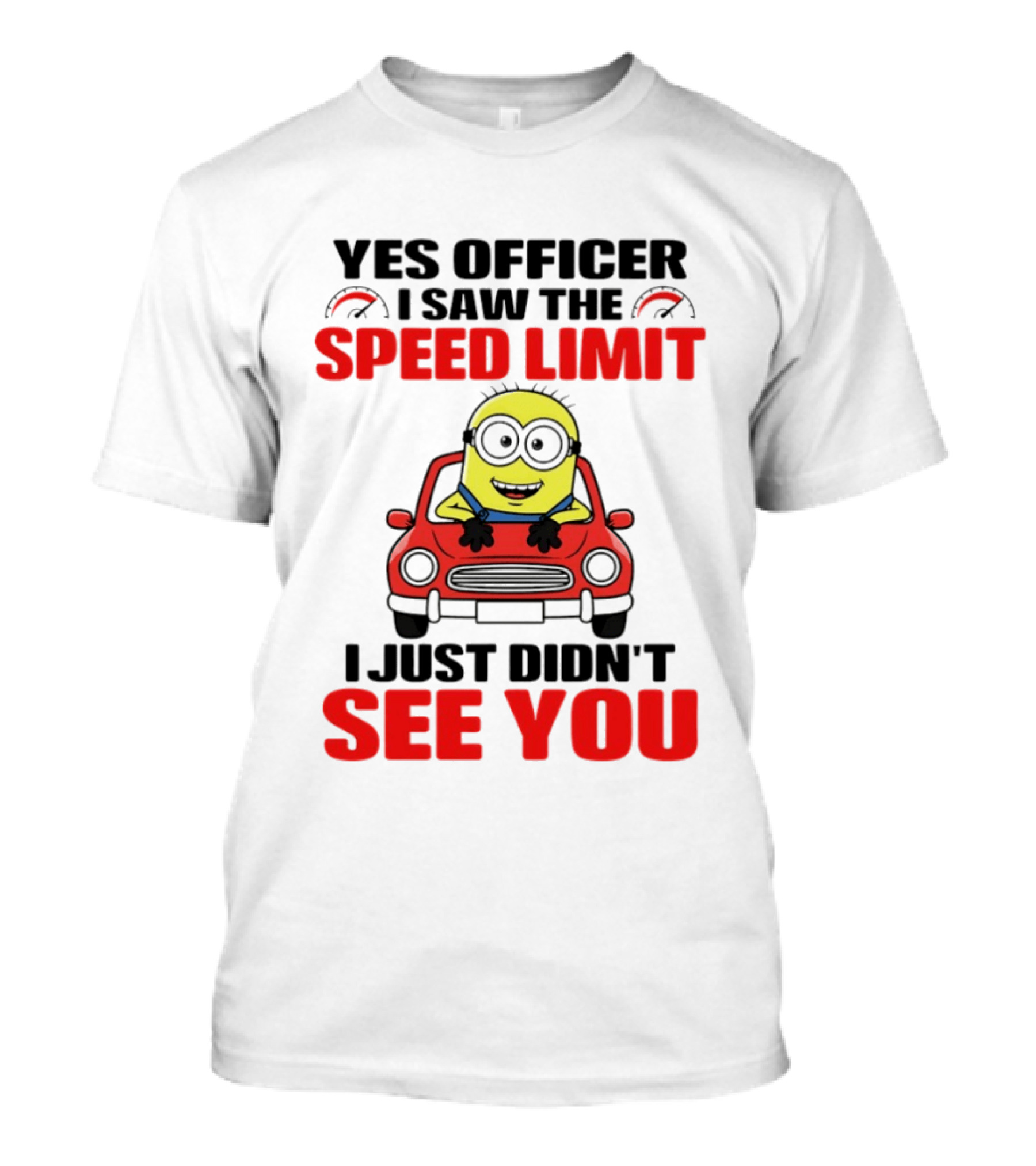 Yes Officer I Saw The Speed Limit Minion I Just Didn't See You T-Shirt
