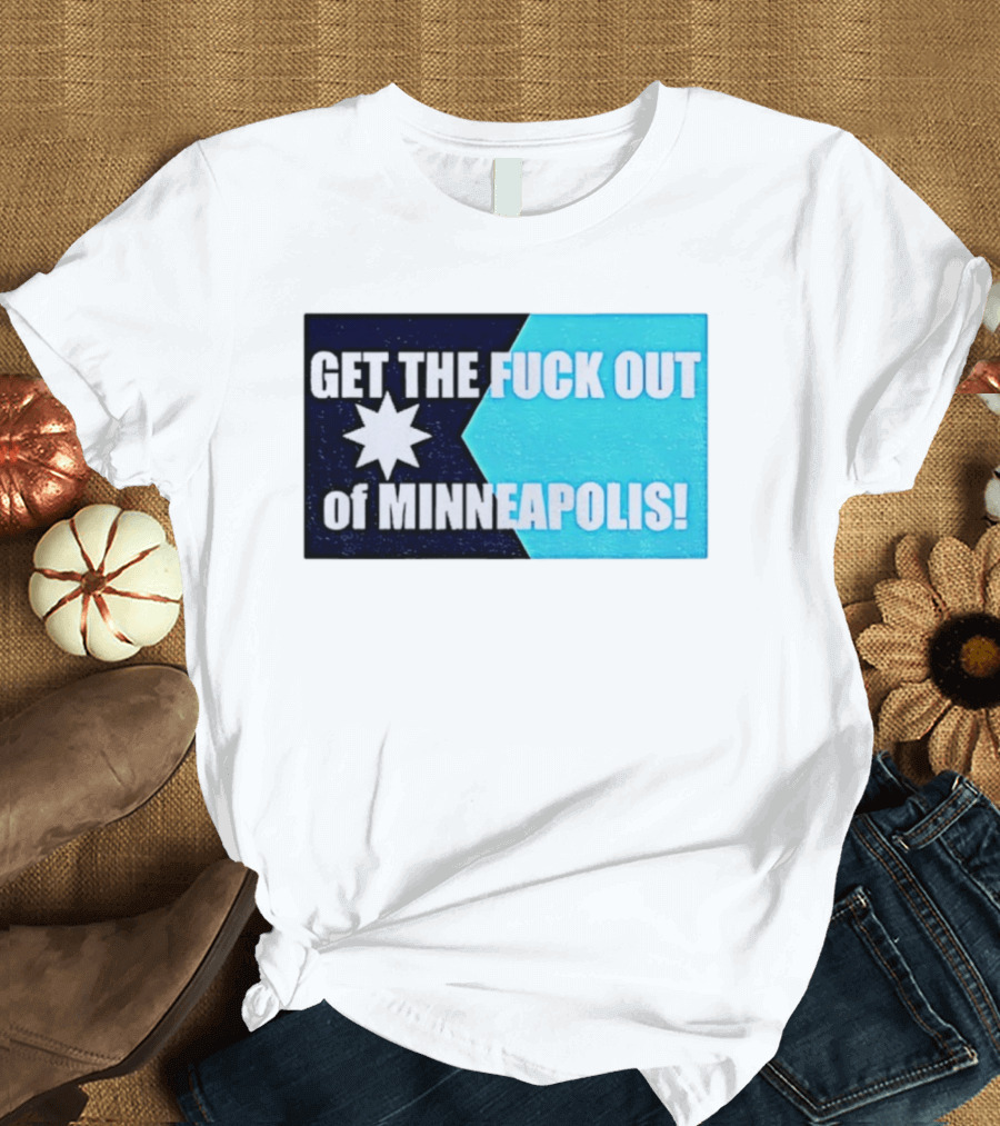 Get The Fuck Out Of Minneapolis Protest Star T-Shirt