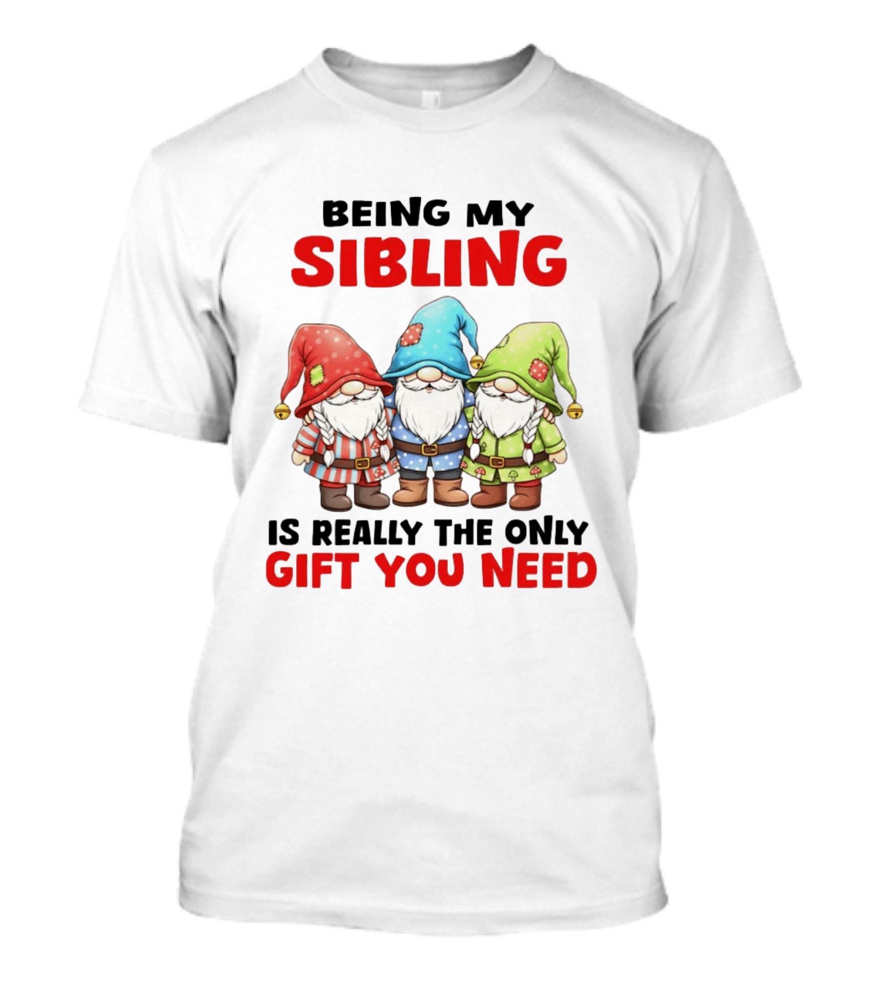 Being My Sibling Gnome Trio Is Really The Only Gift You Need T-Shirt